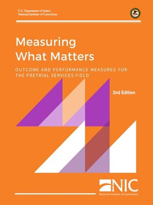 cover image of Measuring What Matters: Outcome and Performance Measures for the Pretrial Services Field (2nd ed)